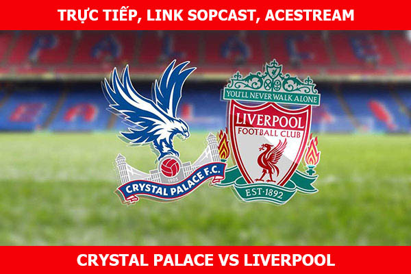 Xem Trực tiếp, Link Sopcast, Link Acestream Crytal Palace vs Liverpool