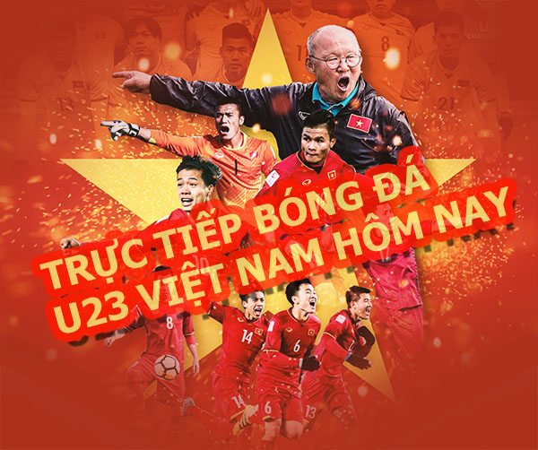 Chương trình trực tiếp bóng đá U23 Việt Nam hôm nay