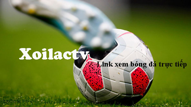 Xoilac TV | Xoilac kênh phát sóng trực tuyến bóng đá miễn phí