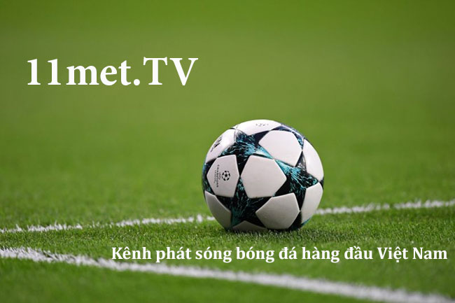 11met.tv | 11met tv – Xem trực tiếp bóng đá miễn phí